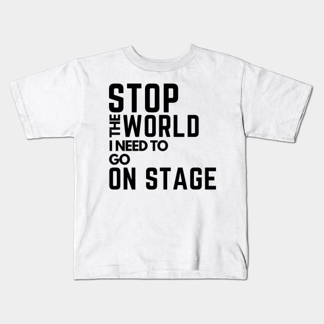 stop the world i need to go on stage Kids T-Shirt by monoblocpotato